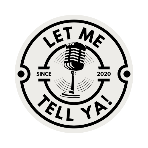 Let Me Tell Ya podcast logo, since 2020